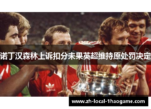 诺丁汉森林上诉扣分未果英超维持原处罚决定 诺丁汉森林上诉扣分未果英超维持原处罚决定