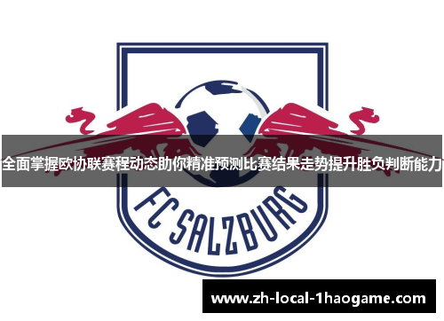 全面掌握欧协联赛程动态助你精准预测比赛结果走势提升胜负判断能力 全面掌握欧协联赛程动态助你精准预测比赛结果走势提升胜负判断能力